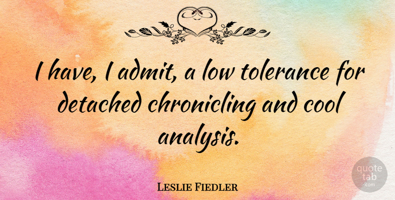 Leslie Fiedler Quote About Tolerance, Analysis, Lows: I Have I Admit A...
