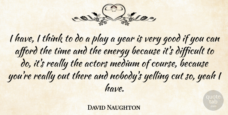 David Naughton Quote About Afford, Cut, Difficult, Good, Medium: I Have I Think To...