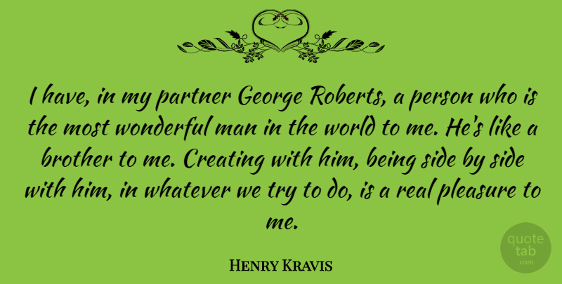Henry Kravis Quote About Brother, Real, Men: I Have In My Partner...