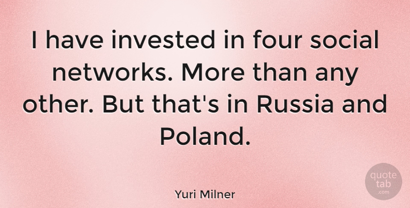 Yuri Milner Quote About Russia, Four, Social Network: I Have Invested In Four...