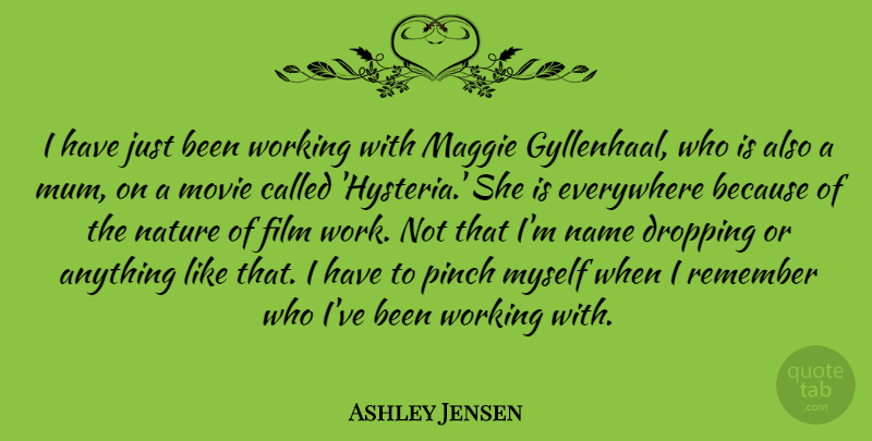 Ashley Jensen Quote About Dropping, Everywhere, Maggie, Name, Nature: I Have Just Been Working...