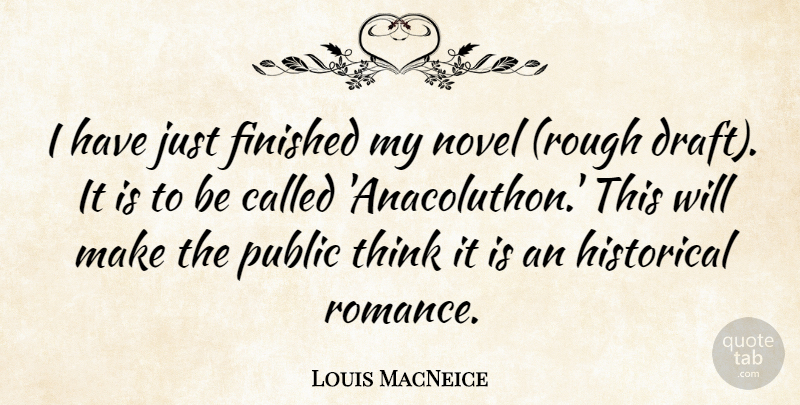 Louis MacNeice Quote About Finished, Historical, Novel, Public: I Have Just Finished My...