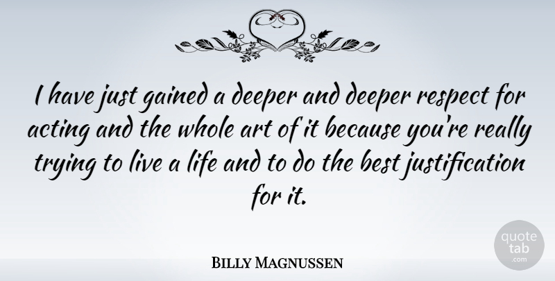 Billy Magnussen Quote About Acting, Art, Best, Deeper, Gained: I Have Just Gained A...