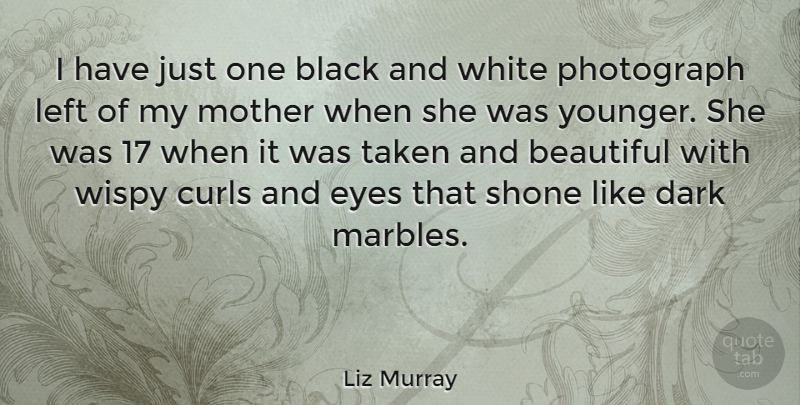 Liz Murray Quote About Black, Curls, Dark, Left, Photograph: I Have Just One Black...