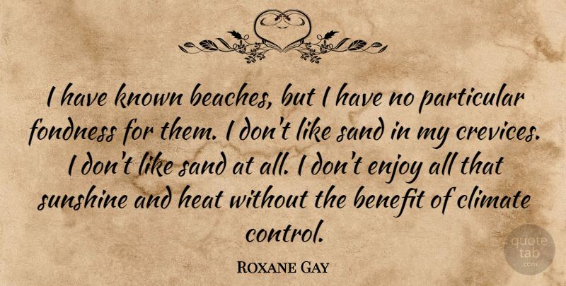 Roxane Gay Quote About Benefit, Climate, Fondness, Heat, Known: I Have Known Beaches But...