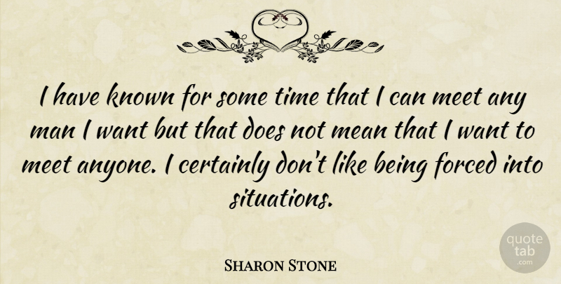 Sharon Stone Quote About Certainly, Forced, Known, Man, Time: I Have Known For Some...