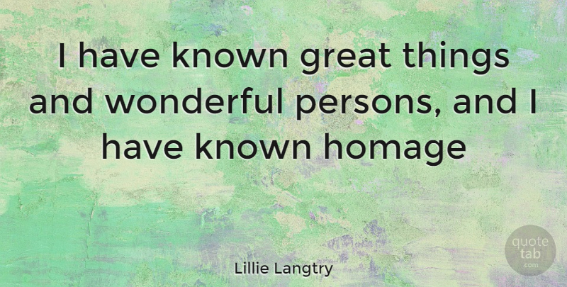 Lillie Langtry Quote About Wonderful Person, Great Things, Persons: I Have Known Great Things...