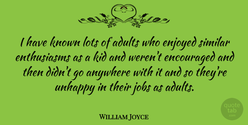 William Joyce Quote About Jobs, Kids, Unhappy: I Have Known Lots Of...