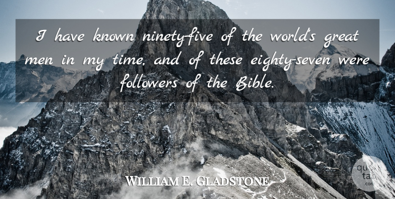 William E. Gladstone Quote About Bible, Men, Followers: I Have Known Ninety Five...