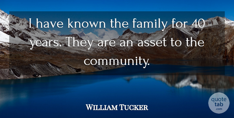 William Tucker Quote About Asset, Family, Known: I Have Known The Family...