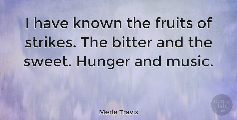 Merle Travis Quote About Sweet, Fruit, Bitter: I Have Known The Fruits...