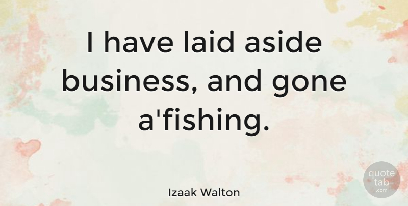 Izaak Walton Quote About Business, Fishing, Gone: I Have Laid Aside Business...