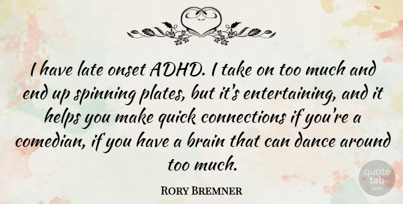Rory Bremner Quote About Helps, Quick, Spinning: I Have Late Onset Adhd...