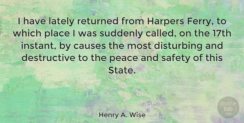 Henry A. Wise Quote About Causes, Disturbing, Lately, Peace, Returned: I Have Lately Returned From...