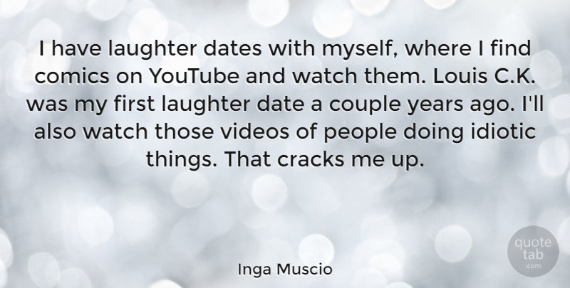 Inga Muscio Quote About Comics, Cracks, Dates, Idiotic, Louis: I Have Laughter Dates With...