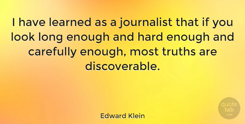 Edward Klein Quote About Long, Looks, Enough: I Have Learned As A...