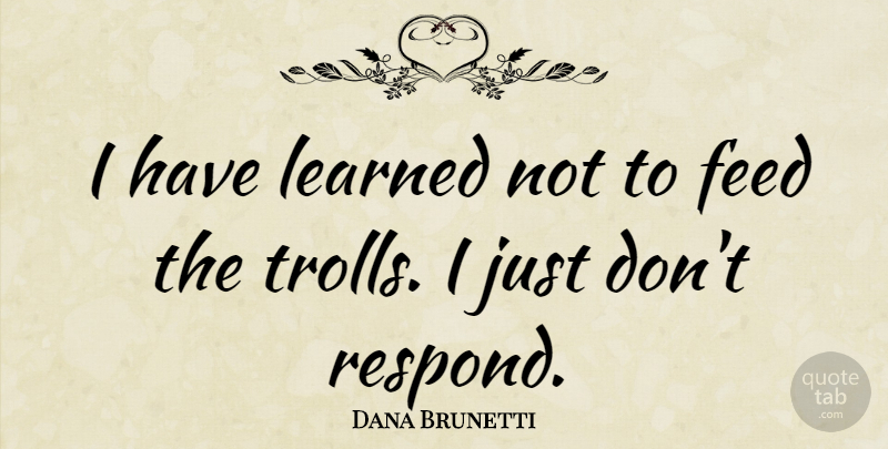Dana Brunetti Quote About undefined: I Have Learned Not To...