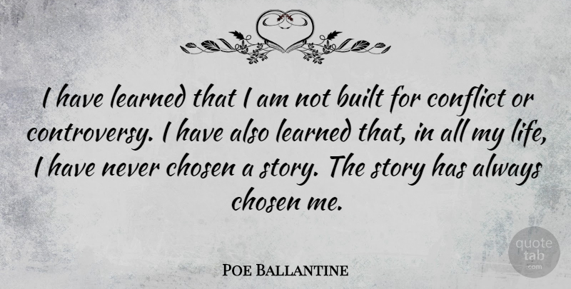 Poe Ballantine Quote About Built, Chosen, Life: I Have Learned That I...
