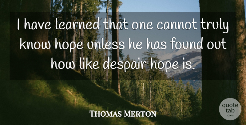 Thomas Merton Quote About Despair, Found, I Have Learned: I Have Learned That One...