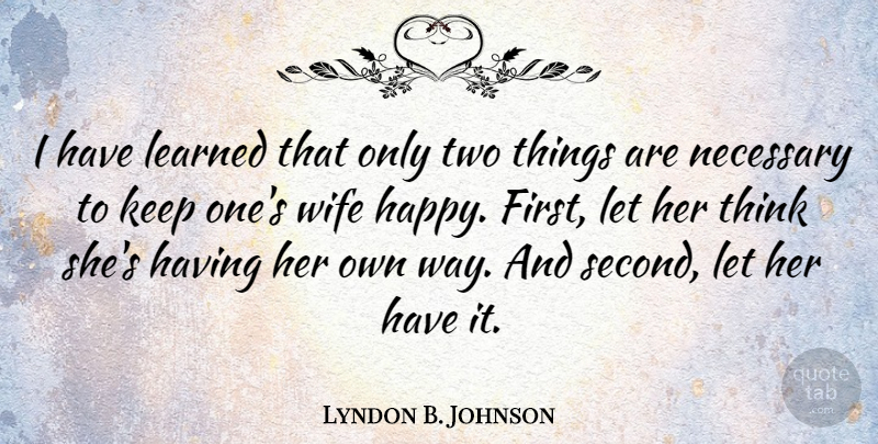 Lyndon B. Johnson Quote About Inspirational, Funny, Life: I Have Learned That Only...