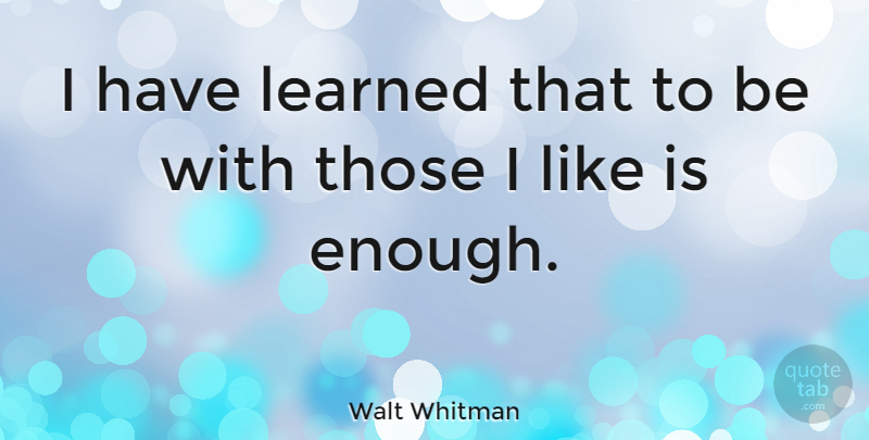 Walt Whitman Quote About Inspirational, Friendship, Family: I Have Learned That To...