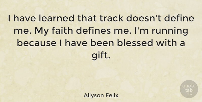 Allyson Felix Quote About Running, Blessed, Track: I Have Learned That Track...