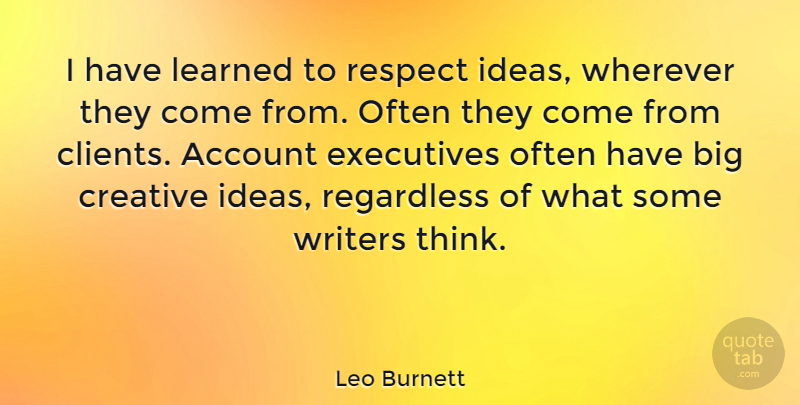 Leo Burnett Quote About Thinking, Ideas, Creative: I Have Learned To Respect...