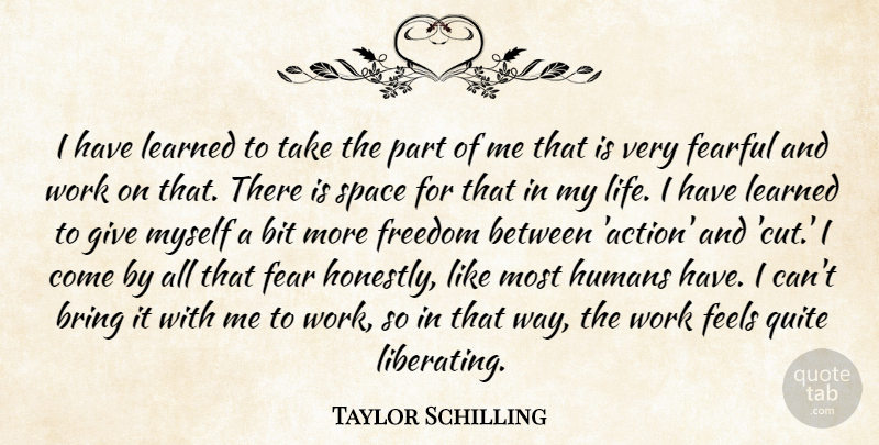 Taylor Schilling Quote About Bit, Bring, Fear, Fearful, Feels: I Have Learned To Take...