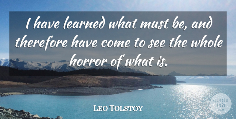 Leo Tolstoy Quote About Horror, I Have Learned, Whole: I Have Learned What Must...