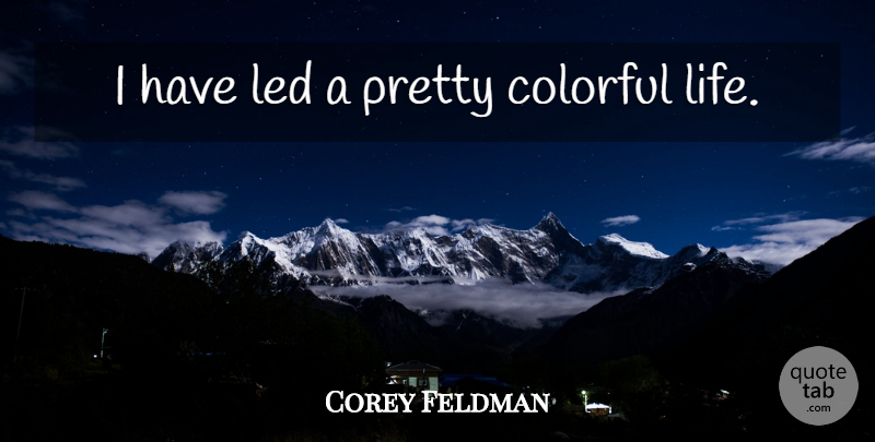 Corey Feldman Quote About Colorful Life, Colorful: I Have Led A Pretty...