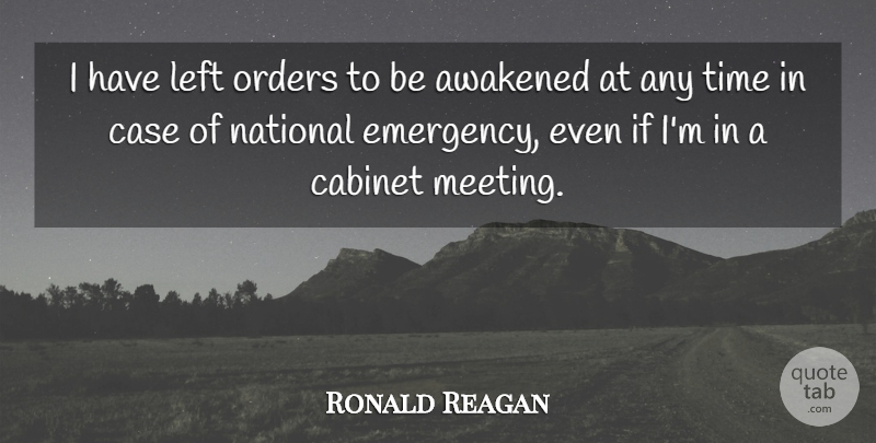 Ronald Reagan Quote About American President, Awakened, Cabinet, Case, Left: I Have Left Orders To...