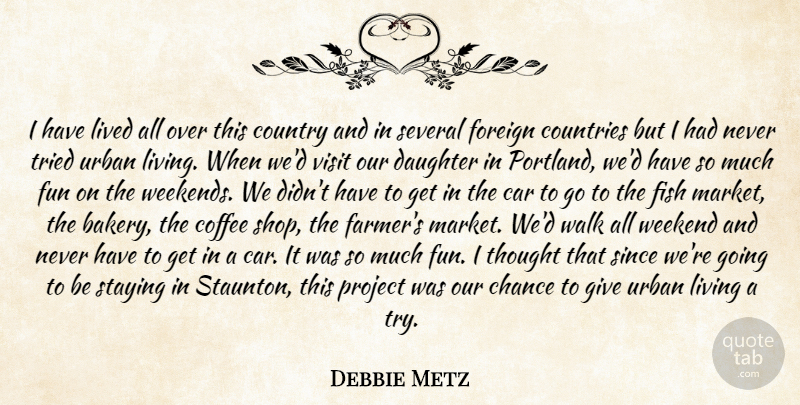 Debbie Metz Quote About Car, Chance, Coffee, Countries, Country: I Have Lived All Over...
