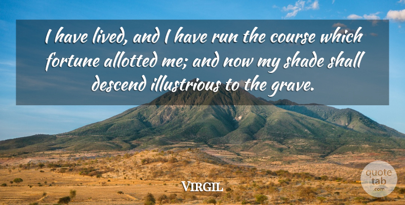 Virgil Quote About Course, Death, Descend, Fortune, Run: I Have Lived And I...