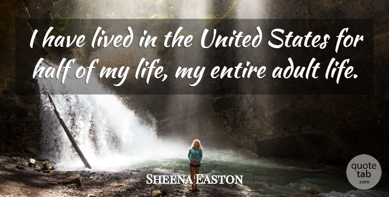 Sheena Easton Quote About Half, Adults, United States: I Have Lived In The...