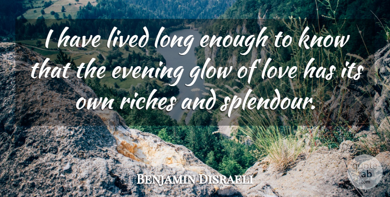 Benjamin Disraeli Quote About Love, Long, Age: I Have Lived Long Enough...