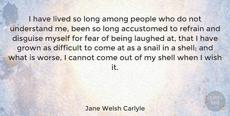 Jane Welsh Carlyle Quote About Accustomed, Among, Cannot, Disguise, Fear: I Have Lived So Long...