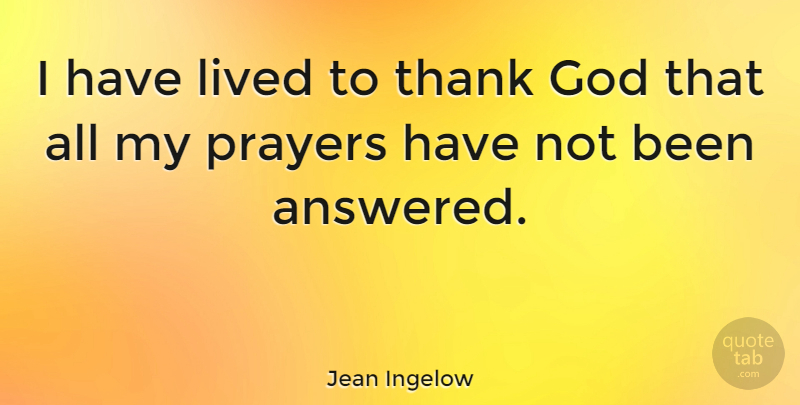 Jean Ingelow Quote About Life, Thank You, Prayer: I Have Lived To Thank...