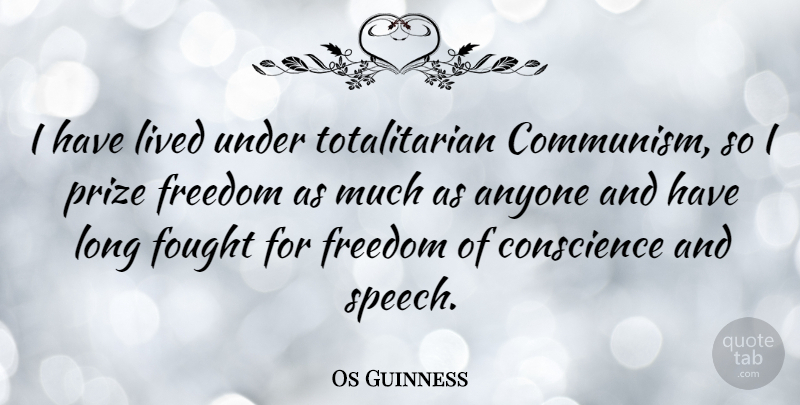 Os Guinness Quote About Anyone, Conscience, Fought, Freedom, Lived: I Have Lived Under Totalitarian...