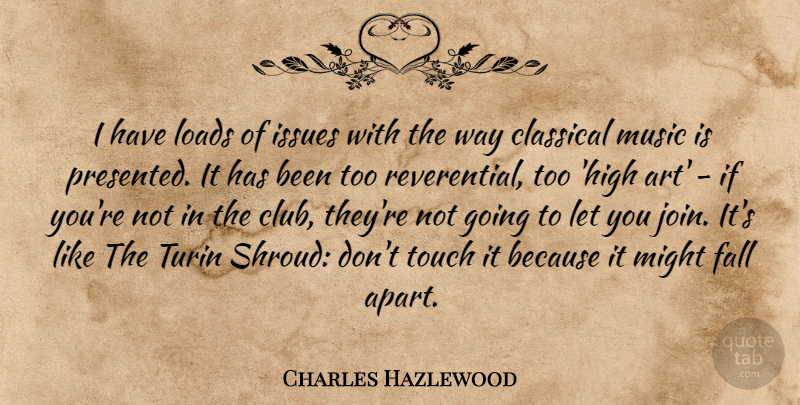 Charles Hazlewood Quote About Art, Classical, Issues, Loads, Might: I Have Loads Of Issues...