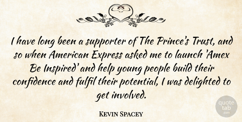 Kevin Spacey Quote About Asked, Build, Confidence, Delighted, Express: I Have Long Been A...