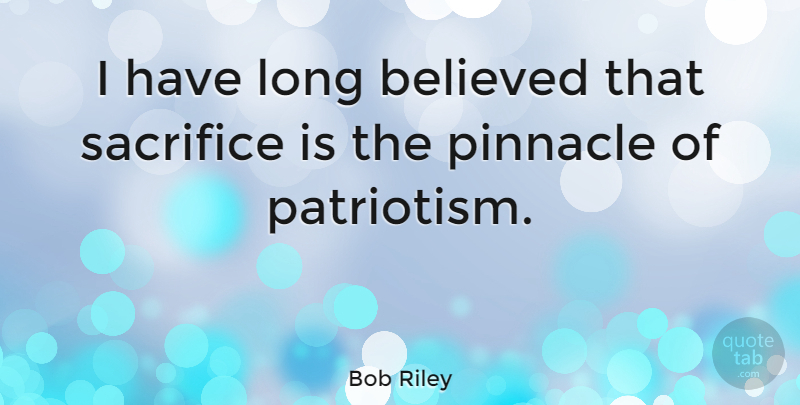 Bob Riley Quote About Memorial Day, Sacrifice, Long: I Have Long Believed That...