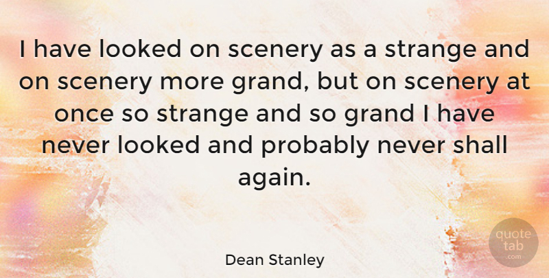 Dean Stanley Quote About Strange, Advocating, Scenery: I Have Looked On Scenery...