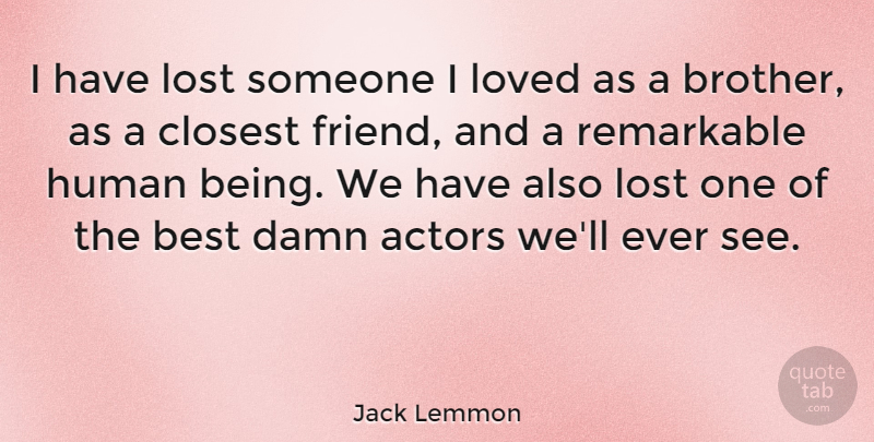 Jack Lemmon Quote About Best Friend, Brother, Lost Ones: I Have Lost Someone I...