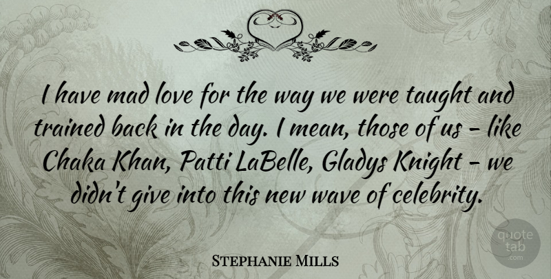 Stephanie Mills Quote About Knight, Love, Mad, Taught, Trained: I Have Mad Love For...