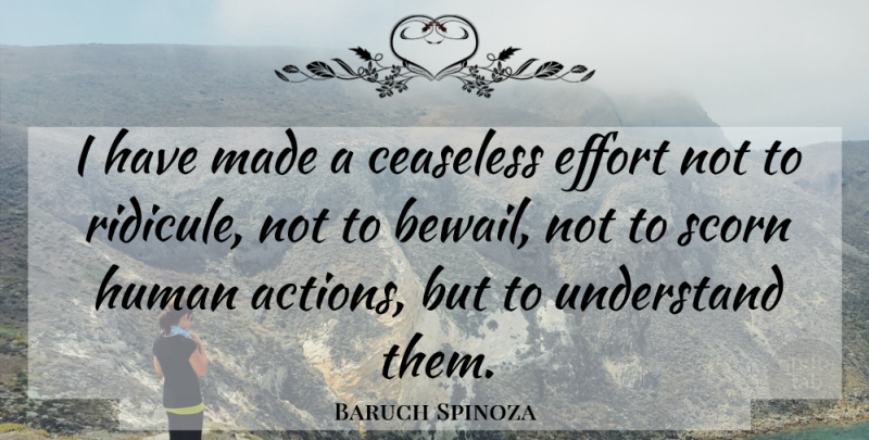 Baruch Spinoza Quote About Wisdom, Philosophical, Effort: I Have Made A Ceaseless...