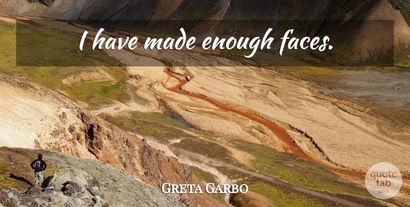 Greta Garbo Quote About Retirement, Faces, Enough: I Have Made Enough Faces...