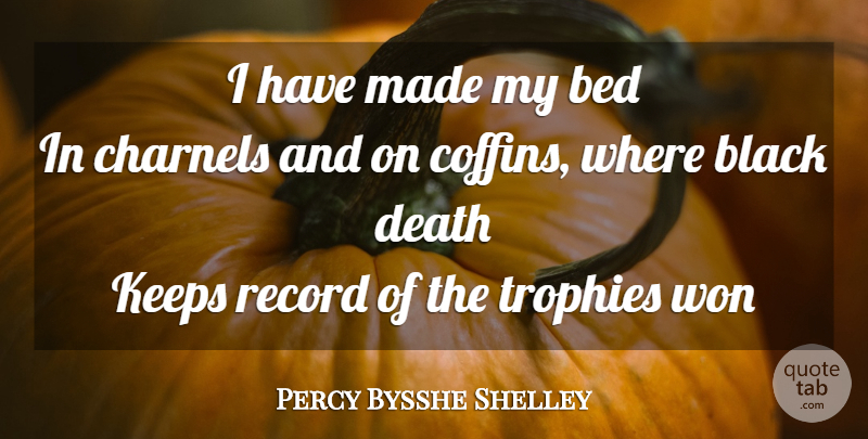 Percy Bysshe Shelley Quote About Black, Coffins, Records: I Have Made My Bed...