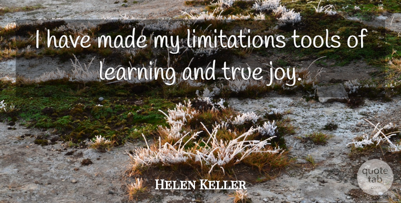 Helen Keller Quote About True Joy, Tools, Made: I Have Made My Limitations...