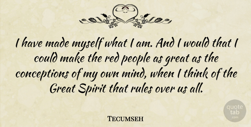 Tecumseh Quote About Great, People, Spirit: I Have Made Myself What...