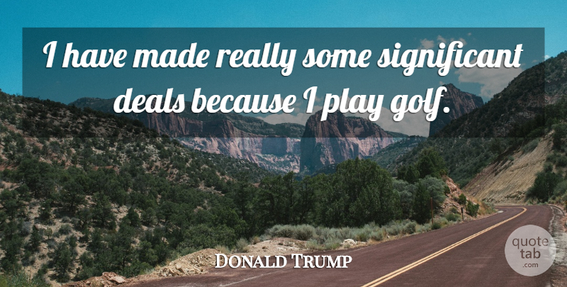 Donald Trump Quote About undefined: I Have Made Really Some...